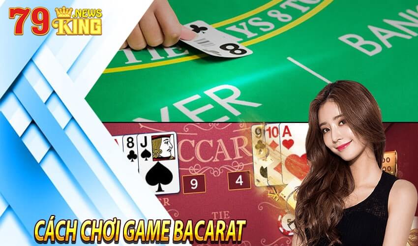 Cách Thức Chơi Game Bài Baccarat 79king