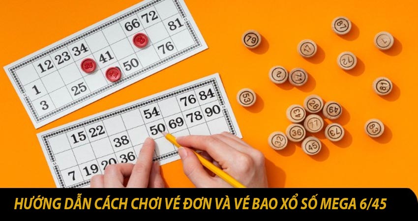 Hướng dẫn cách chơi vé đơn và vé bao Xổ số Mega 6/45