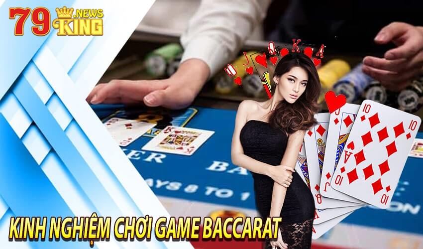 Kinh Nghiệm Và Một Số Lưu Ý Khi Chơi Game Bài Baccarat 79king