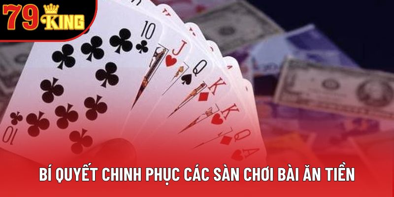 Bí quyết chinh phục các sàn chơi bài ăn tiền Bí quyết chinh phục các sàn chơi bài ăn tiền