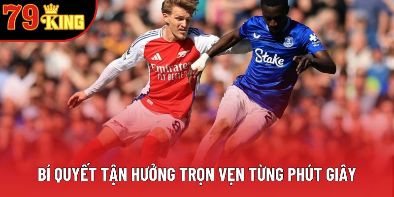 Bí quyết tận hưởng trọn vẹn từng phút giây cùng bóng đá Bí quyết tận hưởng trọn vẹn từng phút giây cùng bóng đá