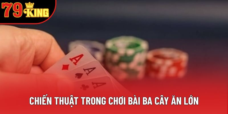 Chiến thuật trong chơi bài ba cây ăn lớn Chiến thuật trong chơi bài ba cây ăn lớn