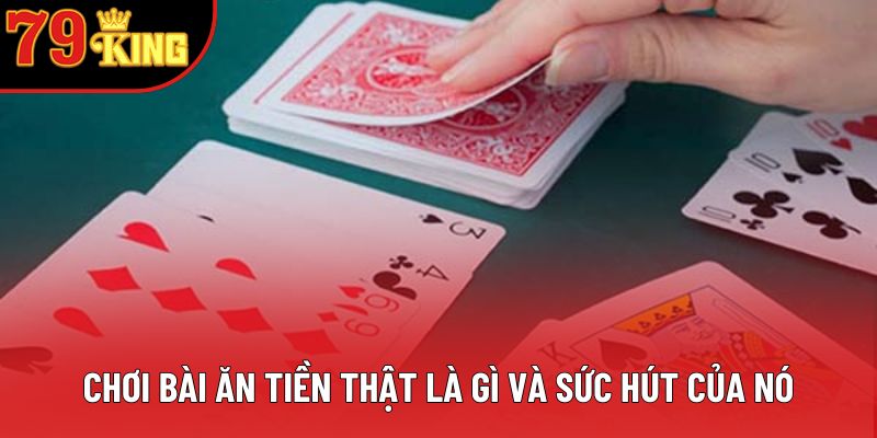Chơi bài ăn tiền thật là gì và sức hút của nó Chơi bài ăn tiền thật là gì và sức hút của nó