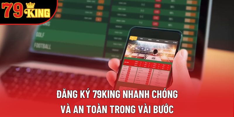 Đăng Ký 79king Nhanh Chóng Và An Toàn Trong Vài Bước