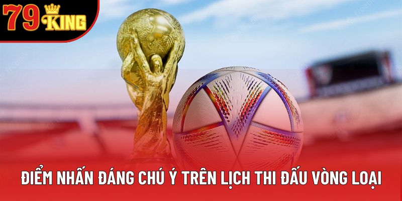 Điểm nhấn đáng chú ý trên lịch đấu vòng loại Điểm nhấn đáng chú ý trên lịch đấu vòng loại