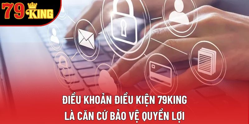 Điều khoản điều kiện 79king là căn cứ bảo vệ quyền lợi Điều khoản điều kiện 79king là căn cứ bảo vệ quyền lợi
