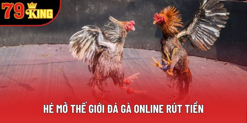 Hé mở thế giới đá gà online rút tiền Hé mở thế giới đá gà online rút tiền