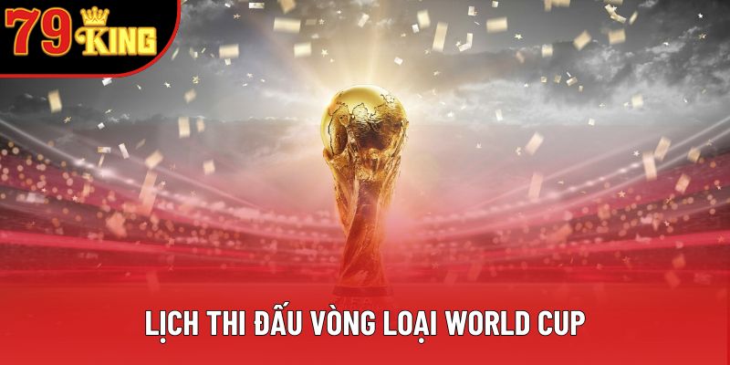 Lịch Thi Đấu Vòng Loại World Cup Mới Nhất - Đừng Bỏ Lỡ