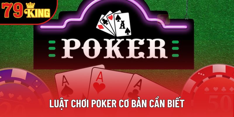 Luật chơi poker cơ bản cần biết Luật chơi poker cơ bản cần biết