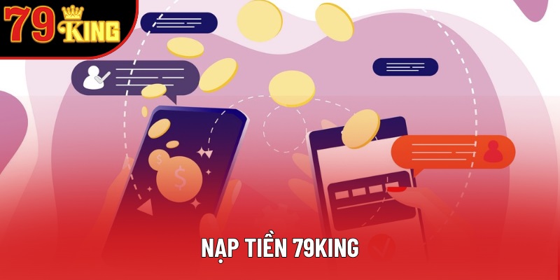 Nạp Tiền 79King: Hướng Dẫn Chi Tiết Và Bí Kíp Cho Bạn