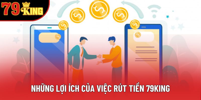 Những lợi ích của việc rút tiền 79king Những lợi ích của việc rút tiền 79king