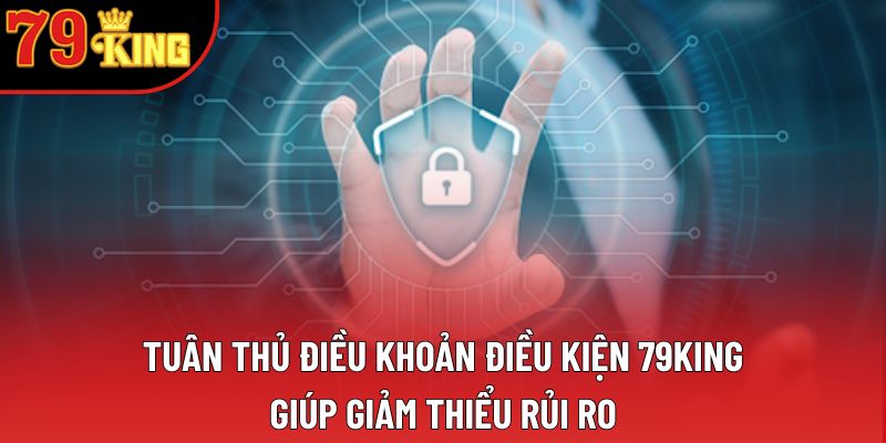 Tuân thủ điều khoản điều kiện 79king giúp giảm thiểu rủi ro Tuân thủ điều khoản điều kiện 79king giúp giảm thiểu rủi ro